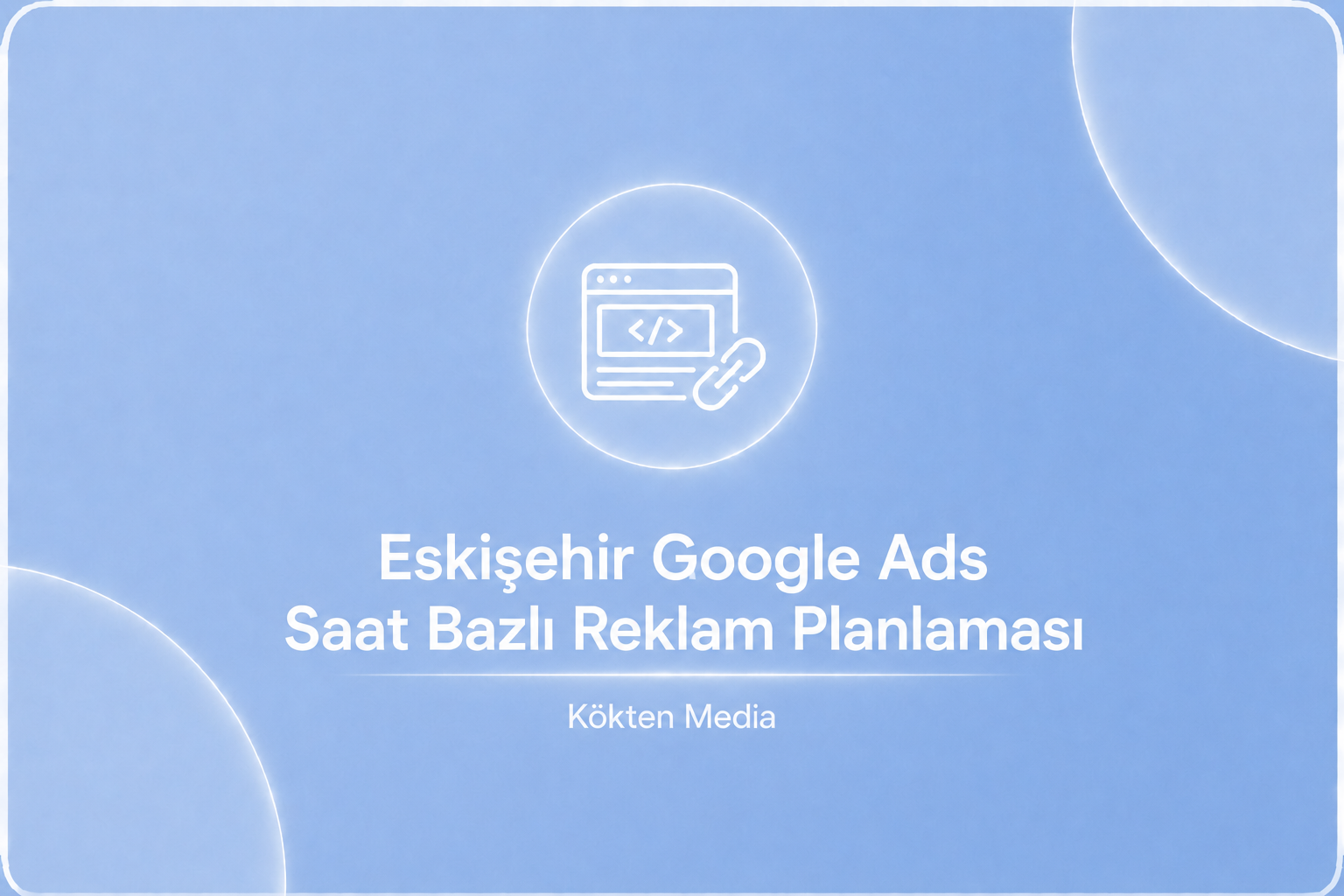 Eskişehir Google Ads Saat Bazlı Reklam Planlaması
